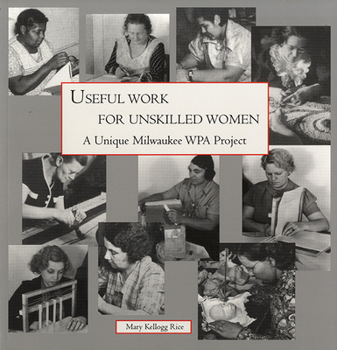 Paperback Useful Work for Unskilled Women: A Unique Milwaukee Wpa Project Book