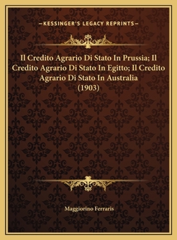Il Credito Agrario Di Stato In Prussia; Il Credito Agrario Di Stato In Egitto; Il Credito Agrario Di Stato In Australia (1903)