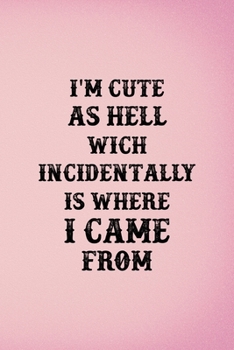 I'm Cute AS Hell Wich Incidentally Is Where I Came From: Custom Interior Grimoire Spell Paper Notebook Journal Trendy Unique Gift Pink Ouija