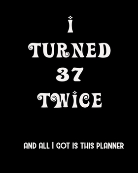 I Turned 37 Twice And All I Got Is This Planner: 2020 Organizer Funny Birthday Gift For 74th Birthday 74 Years Old Planner 8X10 110 Pages Book
