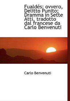 Fuald?'s: Ovvero, Delitto Punito; Dramma in Sette Atti, Tradotto Dal Francese Da Carlo Benvenuti