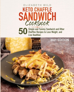 Paperback Keto Chaffle Sandwich Cookbook: 50 Simple and Yummy Sandwich and Other Chaffles Recipes to Lose Weight, and Live Healthier. Book