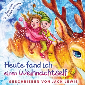 Paperback Heute fand ich einen Weihnachtself: Eine zauberhafte Weihnachtsgeschichte für Kinder über Freundschaft und die Kraft der Fantasie [German] Book