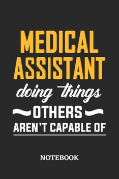 Medical Assistant Doing Things Others Aren't Capable of Notebook: 6x9 inches - 110 blank numbered pages • Perfect Office Job Utility • Gift, Present Idea