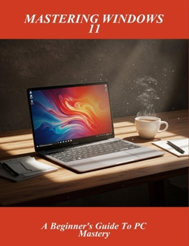 Paperback Mastering Windows 11: A Beginner'S Guide To Pc Mastery Book