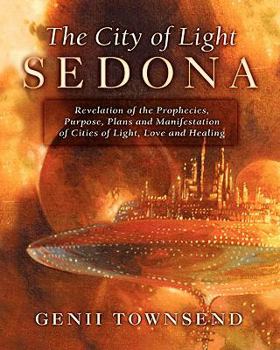 Paperback The City of Light Sedona: Revelation of the Prophecies, Purpose, Plans and Coming Manifestation of Cities of Light, Love and Healing Book