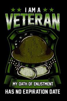 I Am A Veteran My Oath Of Enlistment Has No Expiration Date: Veteran Notebook