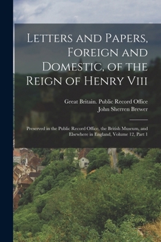 Paperback Letters and Papers, Foreign and Domestic, of the Reign of Henry Viii: Preserved in the Public Record Office, the British Museum, and Elsewhere in Engl Book