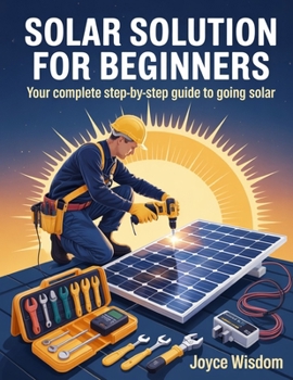 Paperback Solar Solution For Beginners: Your Complete Step-by-Step Guide to Going Solar Book