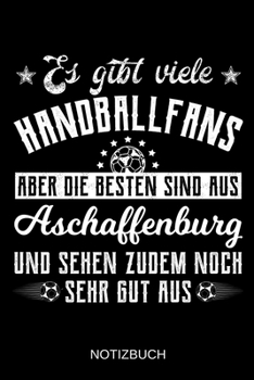 Es gibt viele Handballfans aber die besten sind aus Aschaffenburg und sehen zudem noch sehr gut aus: A5 Notizbuch | Liniert 120 Seiten | ... | Muttertag | Namenstag (German Edition)