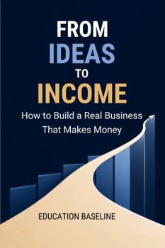 Paperback From Ideas to Income: How to Build a Real Business That Makes Money Book