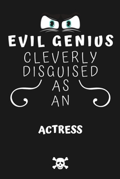 Paperback Evil Genius Cleverly Disguised As An Actress: Perfect Gag Gift For An Evil Actress Who Happens To Be A Genius! - Blank Lined Notebook Journal - 120 Pa Book