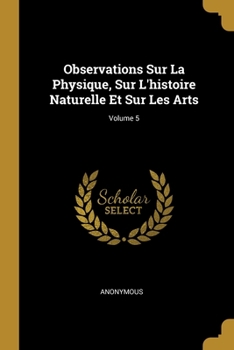 Paperback Observations Sur La Physique, Sur L'histoire Naturelle Et Sur Les Arts; Volume 5 [French] Book