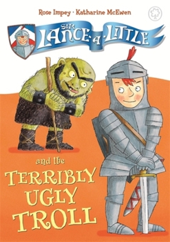 Hardcover Sir Lance-A-Little: 4: Sir Lance-A-Little and the Terribly Ugly Troll Book