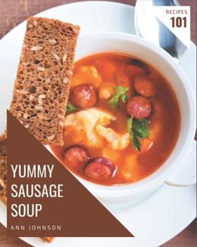 Paperback 101 Yummy Sausage Soup Recipes: A Yummy Sausage Soup Cookbook for All Generation Book