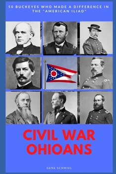 Paperback Civil War Ohioans: 50 Buckeyes Who Made a Difference in the "American Iliad" Book