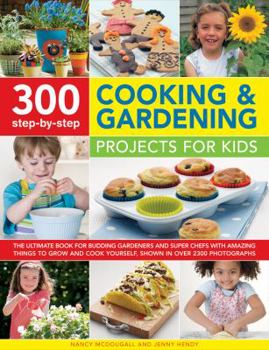 Paperback 300 Step-By-Step Cooking & Gardening Projects for Kids: The Ultimate Book for Budding Gardeners and Super Chefs, with Amazing Things to Grow and Cook Book
