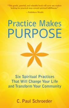 Paperback Practice Makes PURPOSE: Six Spiritual Practices That Will Change Your Life and Transform Your Community Book