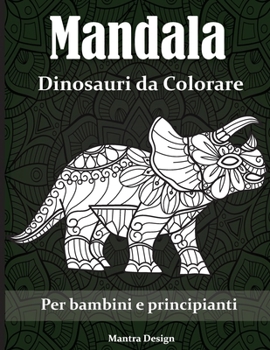 Mandala Dinosauri da Colorare: Mandala da Colorare per adulti e bambini- Dinosaurs Coloring Book for Adults (Italian Version)