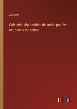 Paperback Coleccion diplomática de varios papeles antiguos y modernos [Spanish] Book