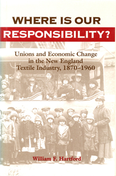 Hardcover Where is Our Responsibility?: Unions and Economic Change in the New England Textile Industry, 1870-1960 Book