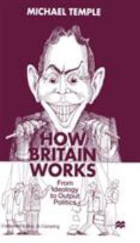 Hardcover How Britain Works: From Ideology to Output Politics Book