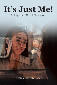 It's Just Me!: A Bipolar Mind Trapped