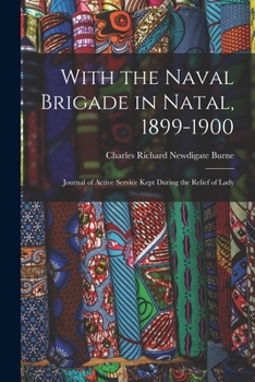 Paperback With the Naval Brigade in Natal, 1899-1900: Journal of Active Service Kept During the Relief of Lady Book