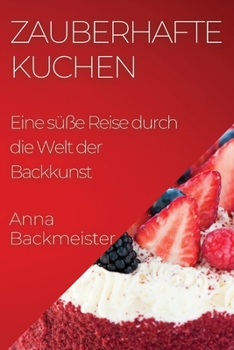 Paperback Zauberhafte Kuchen: Eine süße Reise durch die Welt der Backkunst [German] Book