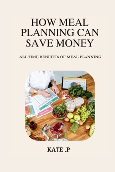 Paperback How Meal Planning Can Save Money: All Time Benefits of Meal Planning Book