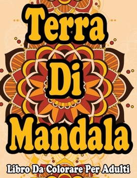 Terra Di Mandala : Libro Da Colorare Per Adulti: Libri Da Colorare Per Adulti Antistress E Mandala