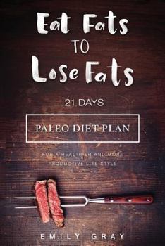 Paperback Eat Fats To Lose Fats (Paleo Diet): 21 Days Paleo Diet Plan For A Healthier And More Productive Lifestyle Book