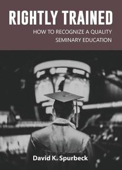 Paperback Rightly Trained: How to Recognize a Quality Seminary Education Book