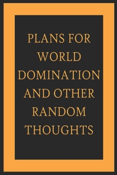 Plans For World Domination and Other Random Thoughts: Funny Office Notebook/Journal For Women/Men/Boss/Coworkers/Colleagues/Students: 6x9 inches, 100 ... lines for capturing your very best ideas!