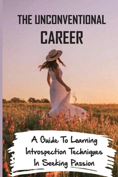 Paperback The Unconventional Career: A Guide To Learning Introspection Techniques In Seeking Passion: Identify Life Purpose Book