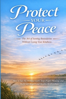 Protect Your Peace: The Art of Setting Boundaries Without Losing Your Kindness