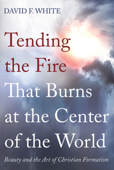 Paperback Tending the Fire That Burns at the Center of the World Book