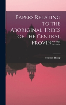 Hardcover Papers Relating to the Aboriginal Tribes of the Central Provinces Book