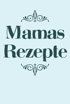 Paperback Mamas Rezepte: A5 Rezeptbuch zum Selberschreiben - Übersichtlich gestaltetes Kochbuch mit Platz für 100 Rezepte und Rezeptideen mit I [German] Book