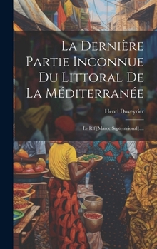 Hardcover La Dernière Partie Inconnue Du Littoral De La Méditerranée: Le Rîf [maroc Septentrional].... [French] Book