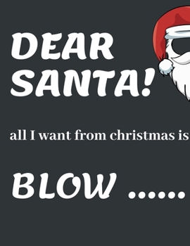 Paperback Dear Santa, All I Want from Christmas Is Blow ........: Funny Christmas Gifts: Softcover Christmas Blank Lined Journal Notebook Book