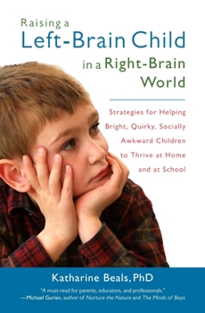 Paperback Raising a Left-Brain Child in a Right-Brain World: Strategies for Helping Bright, Quirky, Socially Awkward Children to Thrive at Home and at School Book