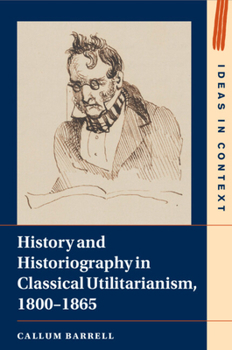 Paperback History and Historiography in Classical Utilitarianism, 1800-1865 Book