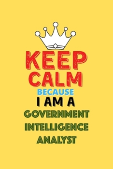 Paperback Keep Calm Because I Am A Government Intelligence Analyst - Funny Government Intelligence Analyst Notebook And Journal Gift: Lined Notebook / Journal G Book