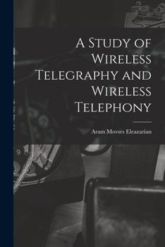 Paperback A Study of Wireless Telegraphy and Wireless Telephony Book