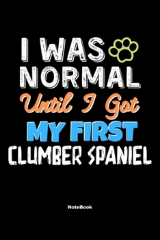 I Was Normal Until I Got My First Clumber Spaniel Notebook - Clumber Spaniel Dog Lover and Pet Owner: Lined Notebook / Journal Gift, 120 Pages, 6x9, Soft Cover, Matte Finish
