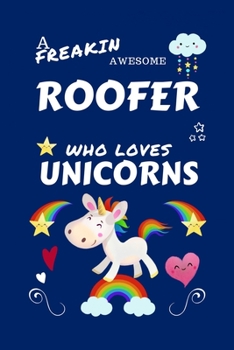 Paperback A Freakin Awesome Roofer Who Loves Unicorns: Perfect Gag Gift For An Roofer Who Happens To Be Freaking Awesome And Loves Unicorns! - Blank Lined Noteb Book