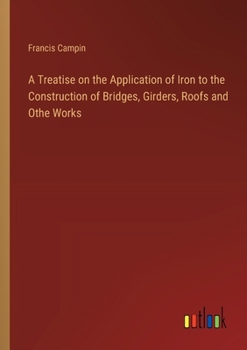 Paperback A Treatise on the Application of Iron to the Construction of Bridges, Girders, Roofs and Othe Works Book