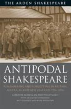 Paperback Antipodal Shakespeare: Remembering and Forgetting in Britain, Australia and New Zealand, 1916 - 2016 Book