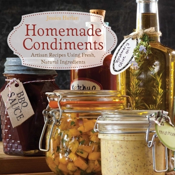 Paperback Homemade Condiments: Artisan Recipes Using Fresh, Natural Ingredients Book